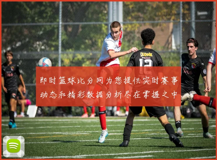 即时篮球比分网为您提供实时赛事动态和精彩数据分析尽在掌握之中
